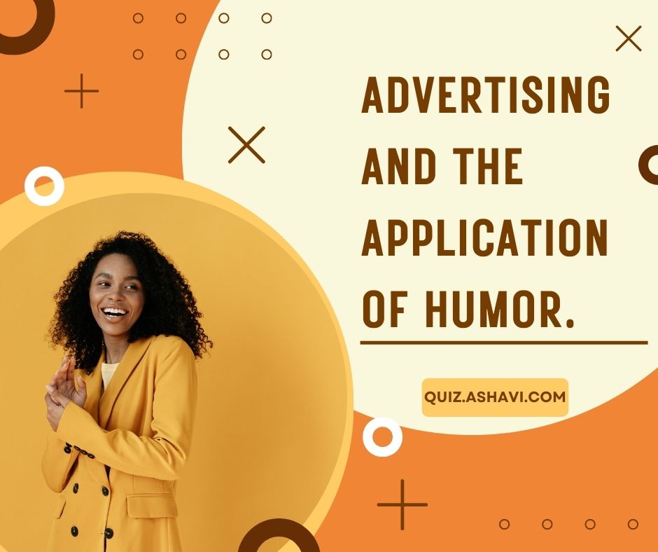 Advertising and the application of humor.